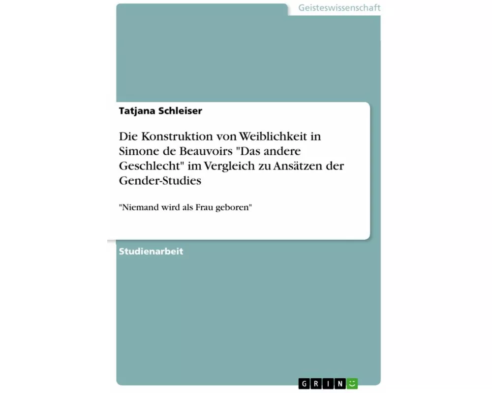 Die Konstruktion von Weiblichkeit in Simone de Beauvoirs "Das andere Geschlecht" im Vergleich zu Ansätzen der Gender-Studies