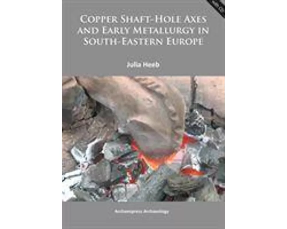 Copper Shaft-Hole Axes and Early Metallurgy in South-Eastern Europe: An Integrated Approach