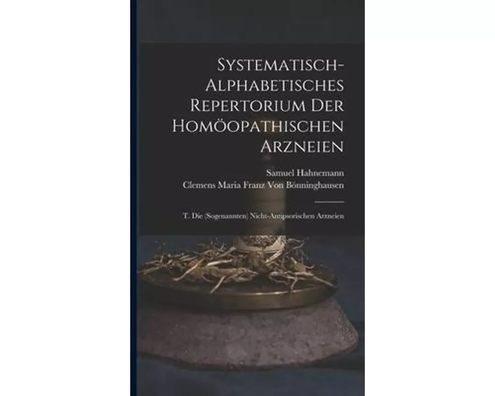 Systematisch-Alphabetisches Repertorium Der Homöopathischen Arzneien