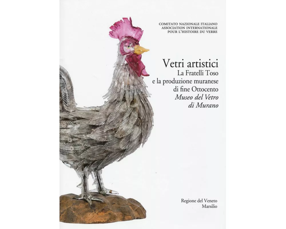 Vetri artistici. La Fratelli Toso e la produzione muranese di fine Ottocento. Museo del vetro di Murano