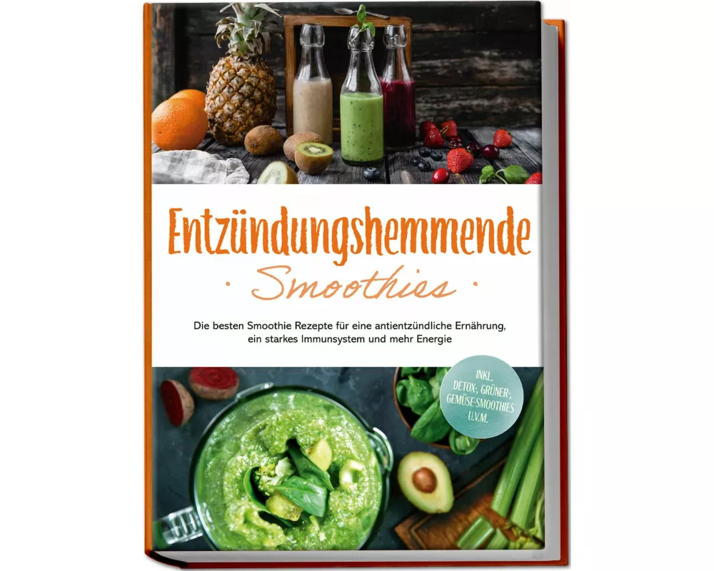 Entzündungshemmende Smoothies: Die besten Smoothie Rezepte für eine antientzündliche Ernährung, ein starkes Immunsystem und mehr Energie - inkl. Detox