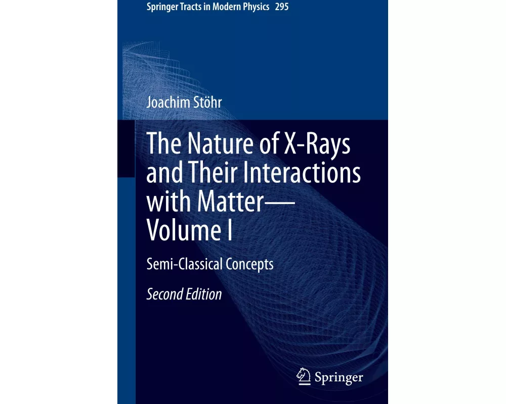 The Nature of X-Rays and Their Interactions with Matter—Volume I