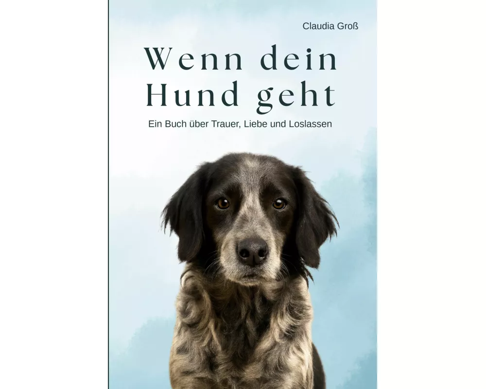 Wenn dein Hund geht - Ein Buch über Trauer, Liebe und Loslassen