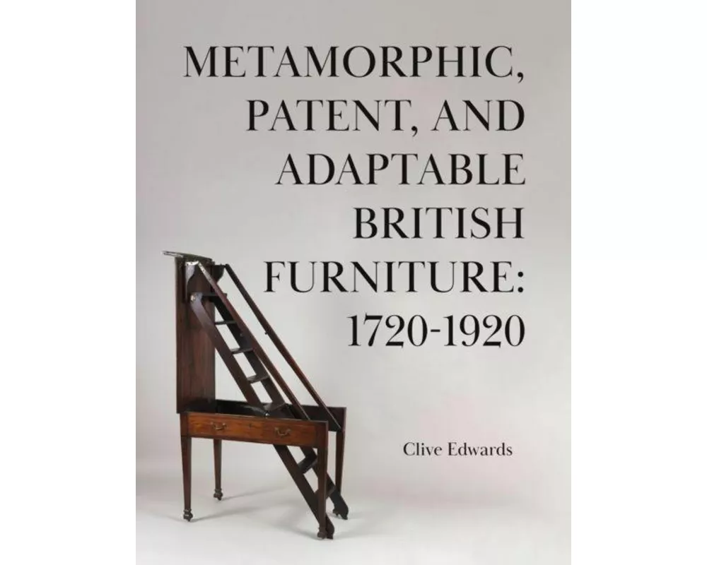 Metamorphic, Patent, and Adaptable British Furniture: 1720-1920