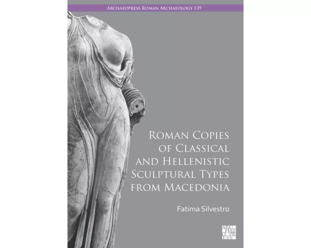 Roman Copies of Classical and Hellenistic Sculptural Types from Macedonia
