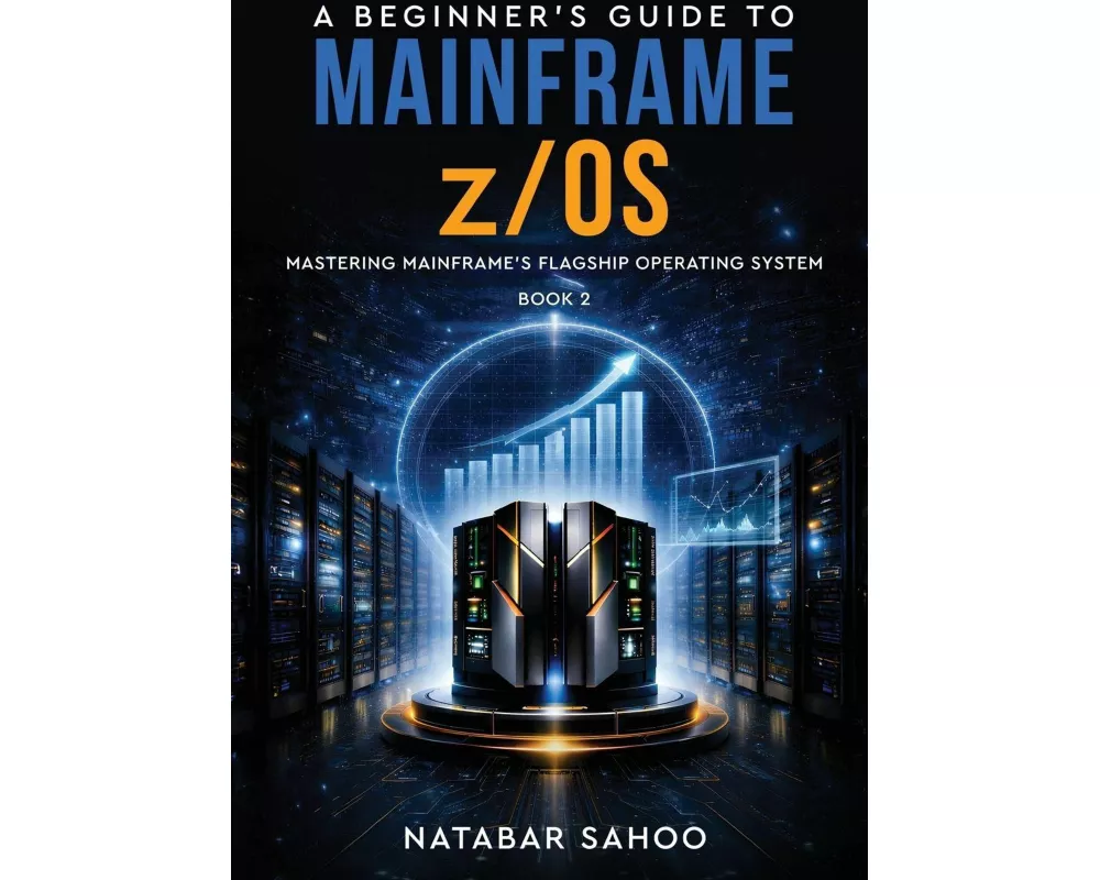 A Beginner's Guide to Mainframe z/OS - Mastering Mainframe's Flagship Operating System - Book 2