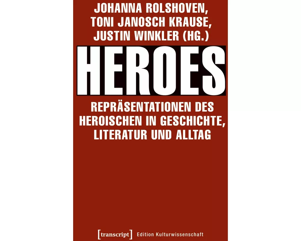 Heroes - Repräsentationen des Heroischen in Geschichte, Literatur und Alltag