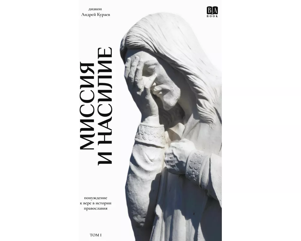 MISSIYA I NASILIE. Ponuzhdenie k vere v istorii pravoslaviya Tom 1