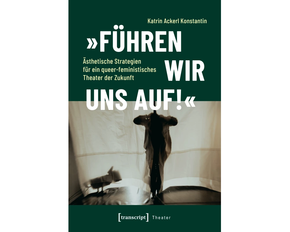 »Führen wir uns auf!« – Ästhetische Strategien für ein queer-feministisches Theater der Zukunft