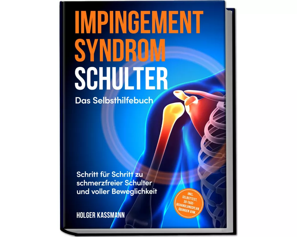 Impingement Syndrom Schulter - Das Selbsthilfebuch: Schritt für Schritt zu schmerzfreier Schulter und voller Beweglichkeit - inkl. Selbsttest, 30-Tage