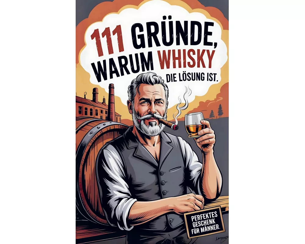 111 Gründe, warum Whisky die Lösung ist: Das Perfekte Geschenk für Männer mit Stil & Charakter | Die ehrlichsten Gründe
