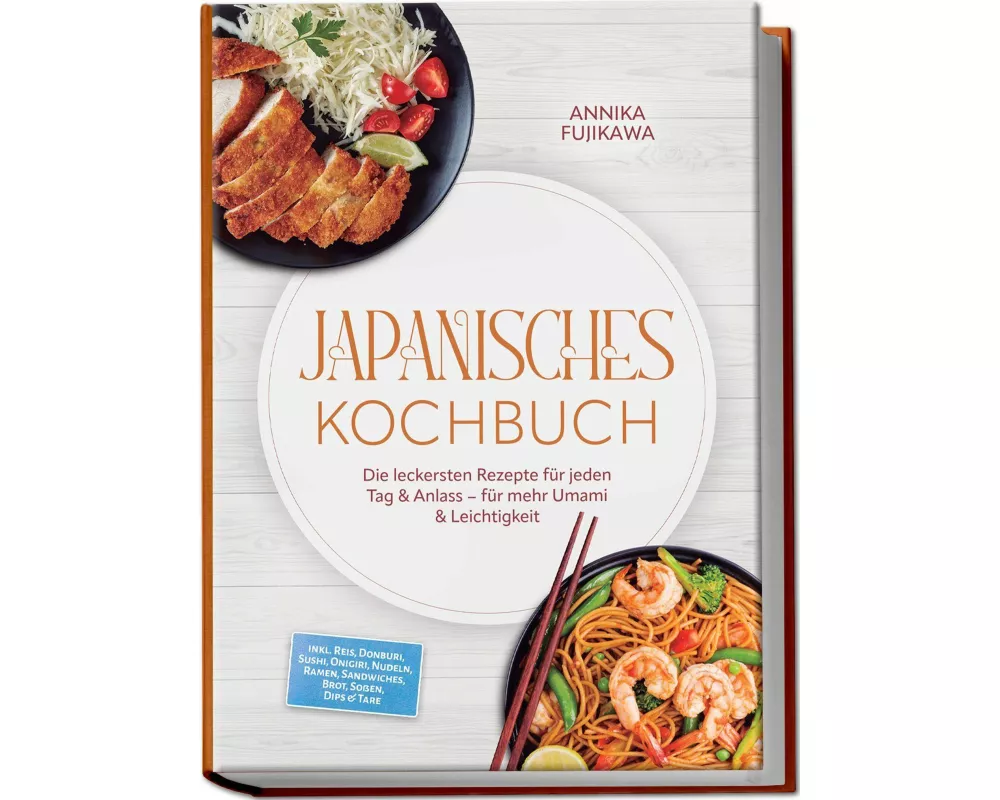 Japanisches Kochbuch: Die leckersten Rezepte für jeden Tag & Anlass - für mehr Umami & Leichtigkeit - inkl. Reis, Donburi, Sushi, Onigiri, Nudeln, Ram