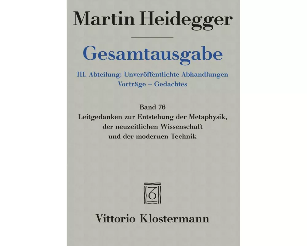 Gesamtausgabe 76. Leitgedanken zur Entstehung der Metaphysik, der neuzeitlichen Wissenschaft und der modernen Technik