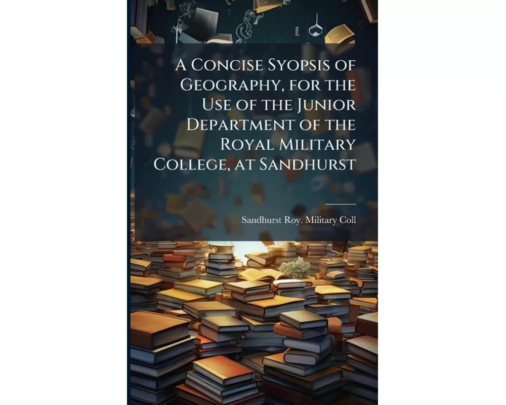 A Concise Syopsis of Geography, for the Use of the Junior Department of the Royal Military College, at Sandhurst