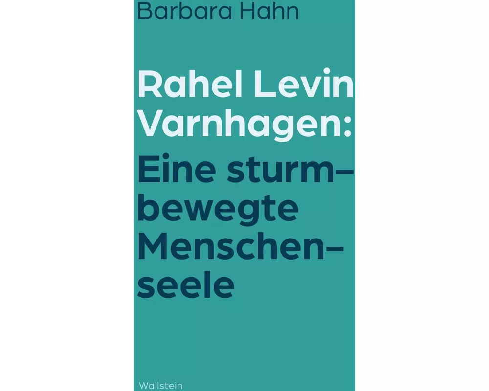 Rahel Levin Varnhagen: Eine sturmbewegte Menschenseele