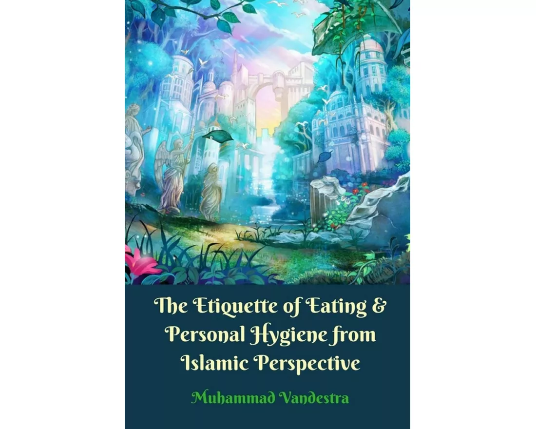 The Etiquette of Eating and Personal Hygiene from Islamic Perspective