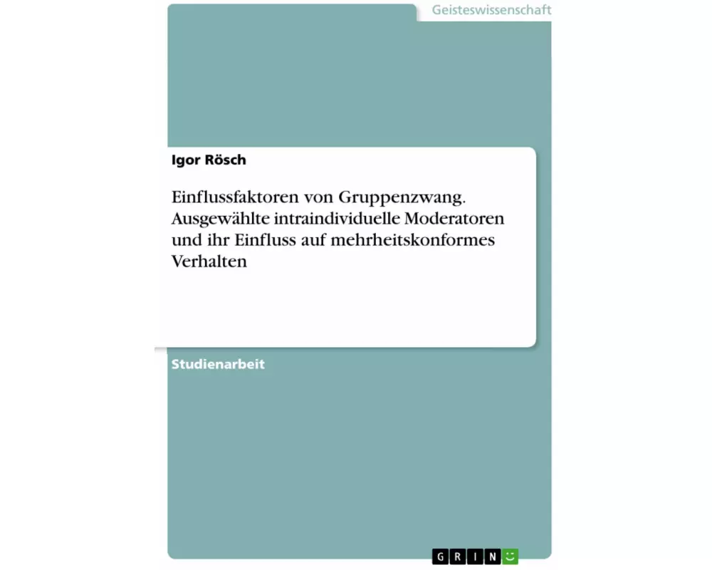 Einflussfaktoren von Gruppenzwang. Ausgewählte intraindividuelle Moderatoren und ihr Einfluss auf mehrheitskonformes Verhalten
