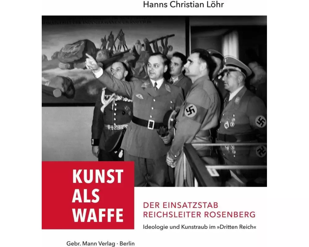 Kunst als Waffe - Der Einsatzstab Reichsleiter Rosenberg