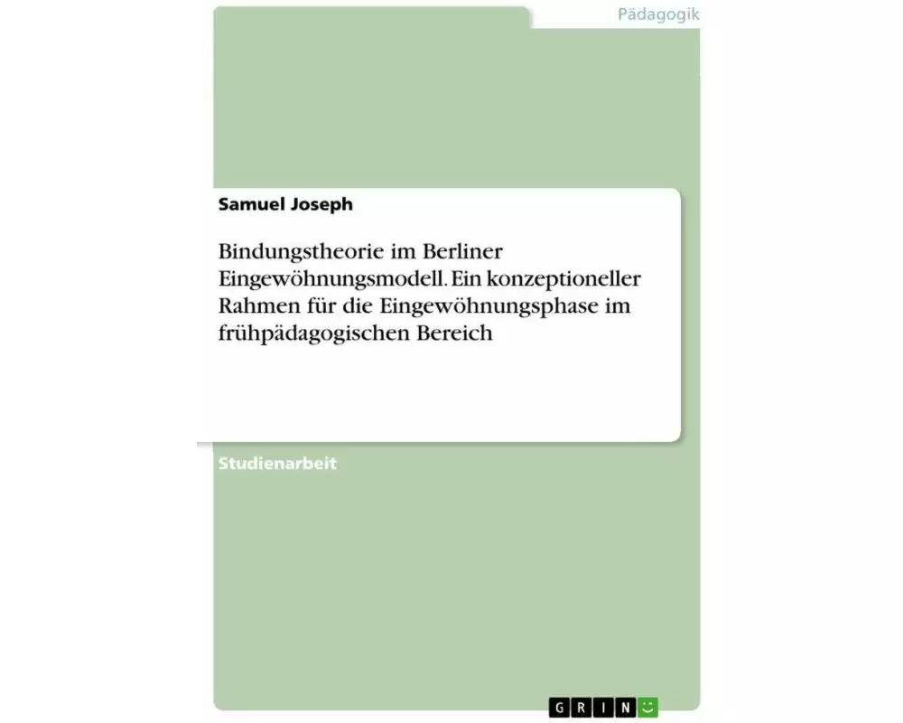 Bindungstheorie im Berliner Eingewöhnungsmodell. Ein konzeptioneller Rahmen für die Eingewöhnungsphase im frühpädagogischen Bereich