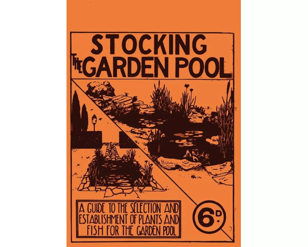 Stocking the Garden Pool - A Guide to the Selection and Establishment of Plants and Fish for the Garden Pool
