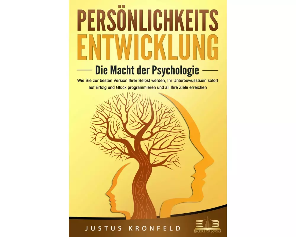 PERSÖNLICHKEITSENTWICKLUNG - Die Macht der Psychologie: Wie Sie zur besten Version Ihrer selbst werden, Ihr Unterbewusstsein sofort auf Erfolg und Glü