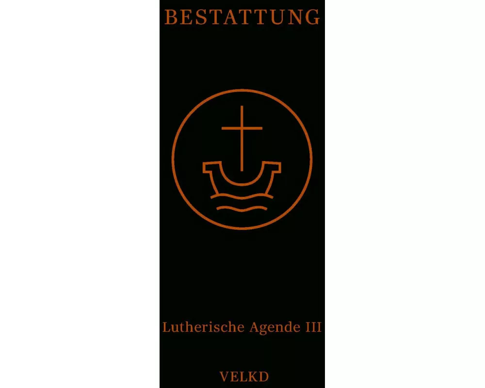 Agende für evangelisch-lutherische Kirchen und Gemeinden. Der Hauptgottesdienst... / Agende Band III: Die Amtshandlungen. Teil 5: Die Bestattung