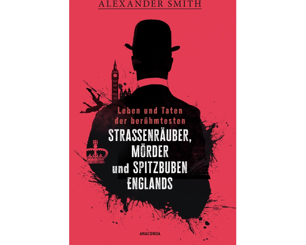 Leben und Taten der berühmtesten Straßenräuber, Mörder und Spitzbuben Englands