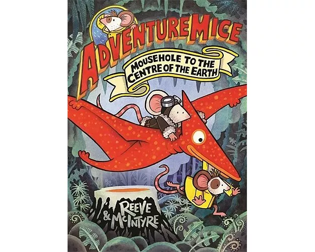 Adventuremice: Mousehole to the Centre of the Earth - from bestselling creative dream team, Reeve and McIntyre