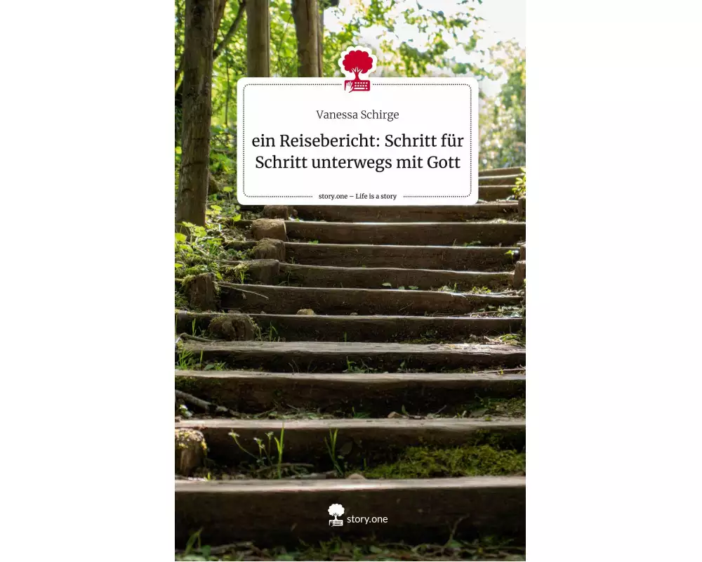 ein Reisebericht: Schritt für Schritt unterwegs mit Gott. Life is a Story - story.one