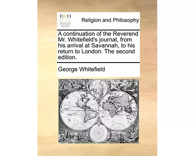 A Continuation of the Reverend Mr. Whitefield's Journal, from His Arrival at Savannah, to His Return to London. the Second Edition.