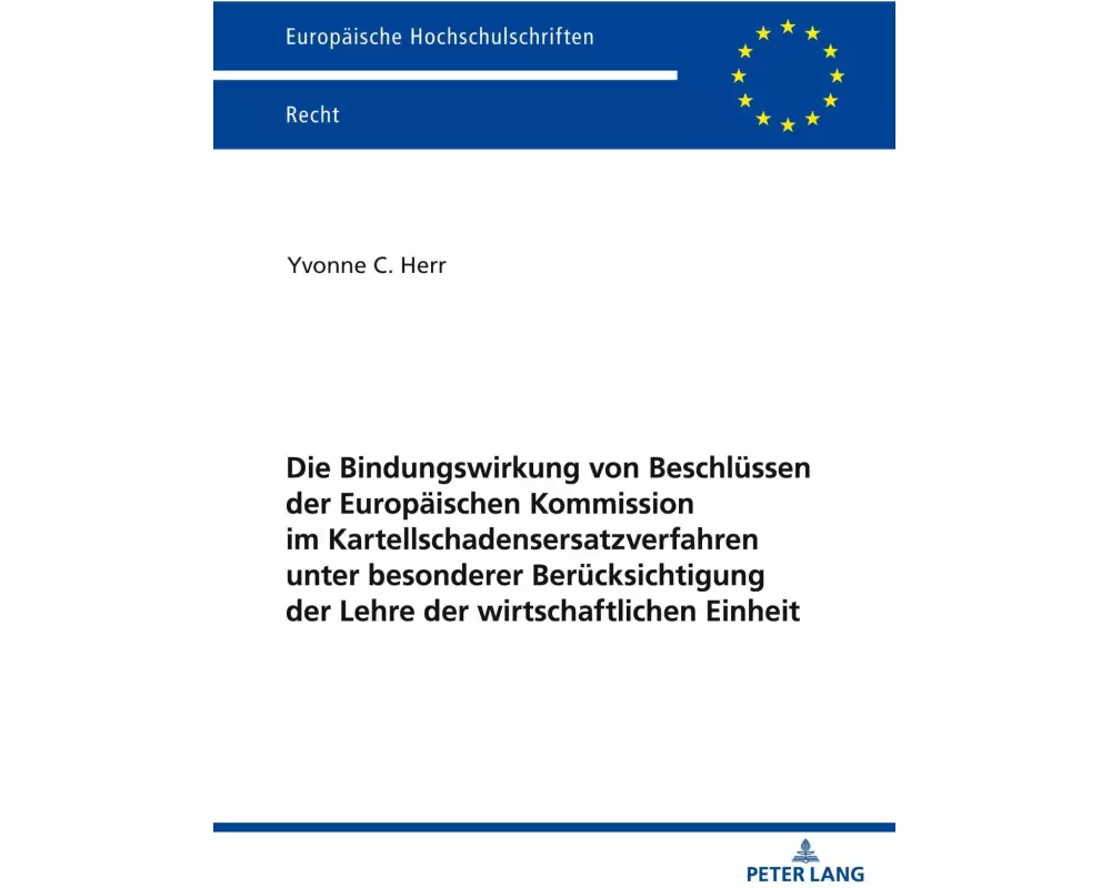 Die Bindungswirkung von Beschlüssen der Europäischen Kommission im Kartellschadensersatzverfahren unter besonderer Berücksichtigung der Lehre der wirt