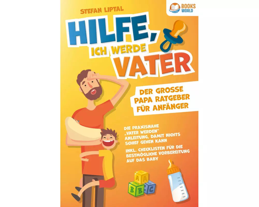Hilfe, ich werde Vater - Der große Papa Ratgeber für Anfänger: Die praxisnahe "Vater werden" Anleitung, damit nichts schief gehen kann. Inkl. Checklis