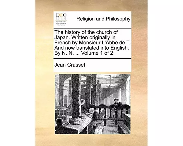 The history of the church of Japan. Written originally in French by Monsieur L'Abbe de T. And now translated into English. By N. N. ... Volume 1 of 2