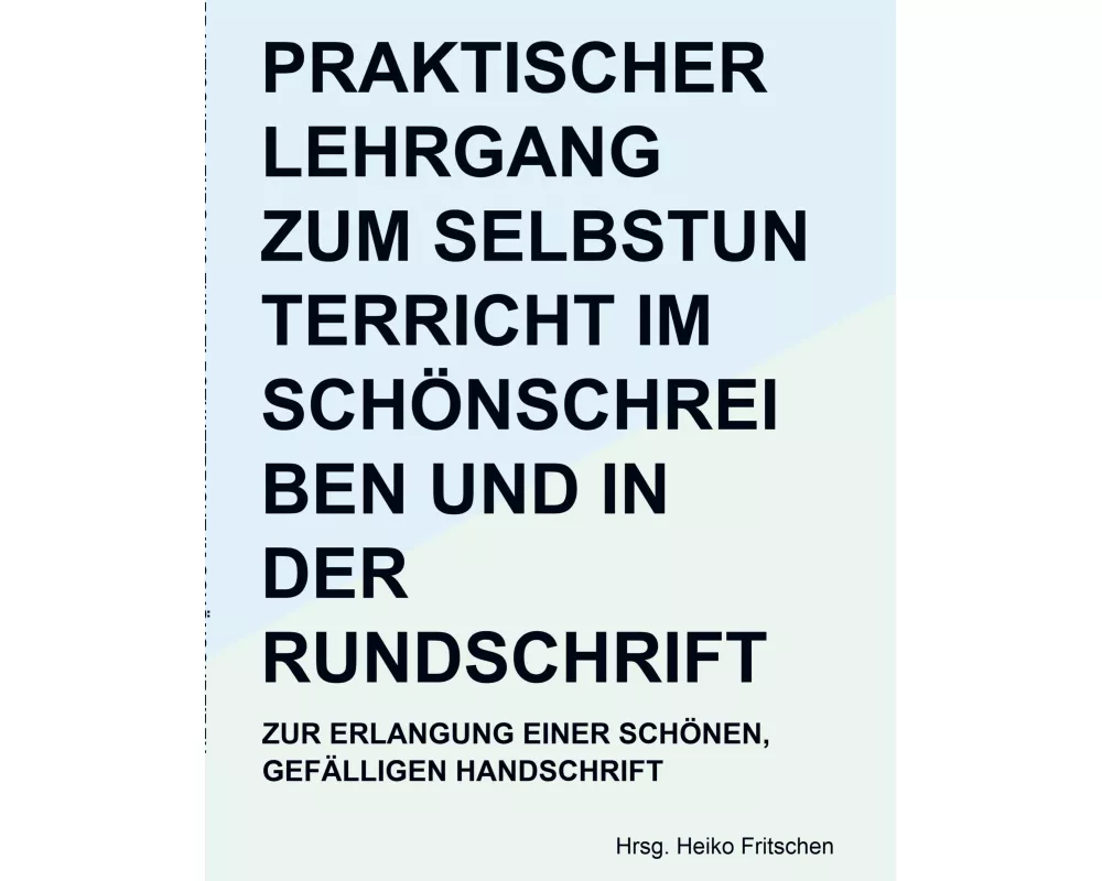 Praktischer Lehrgang zum Selbstunterricht im Schönschreiben und in der Rundschrift