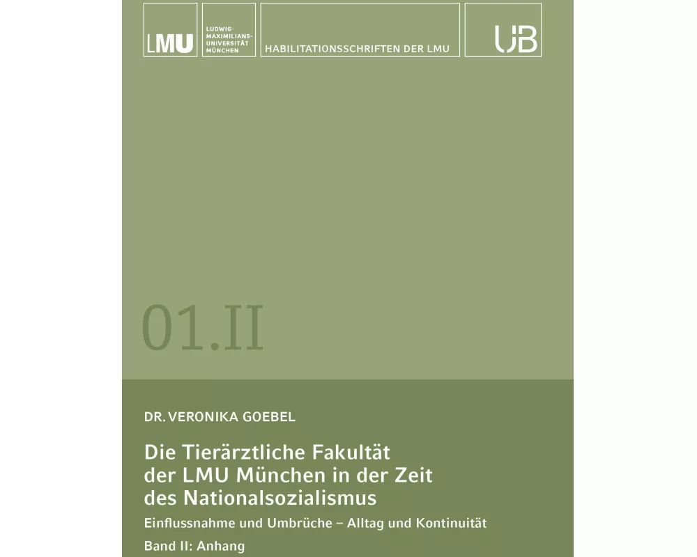 Die Tierärztliche Fakultät der LMU München in der Zeit des Nationalsozialismus. Band II: Anhang