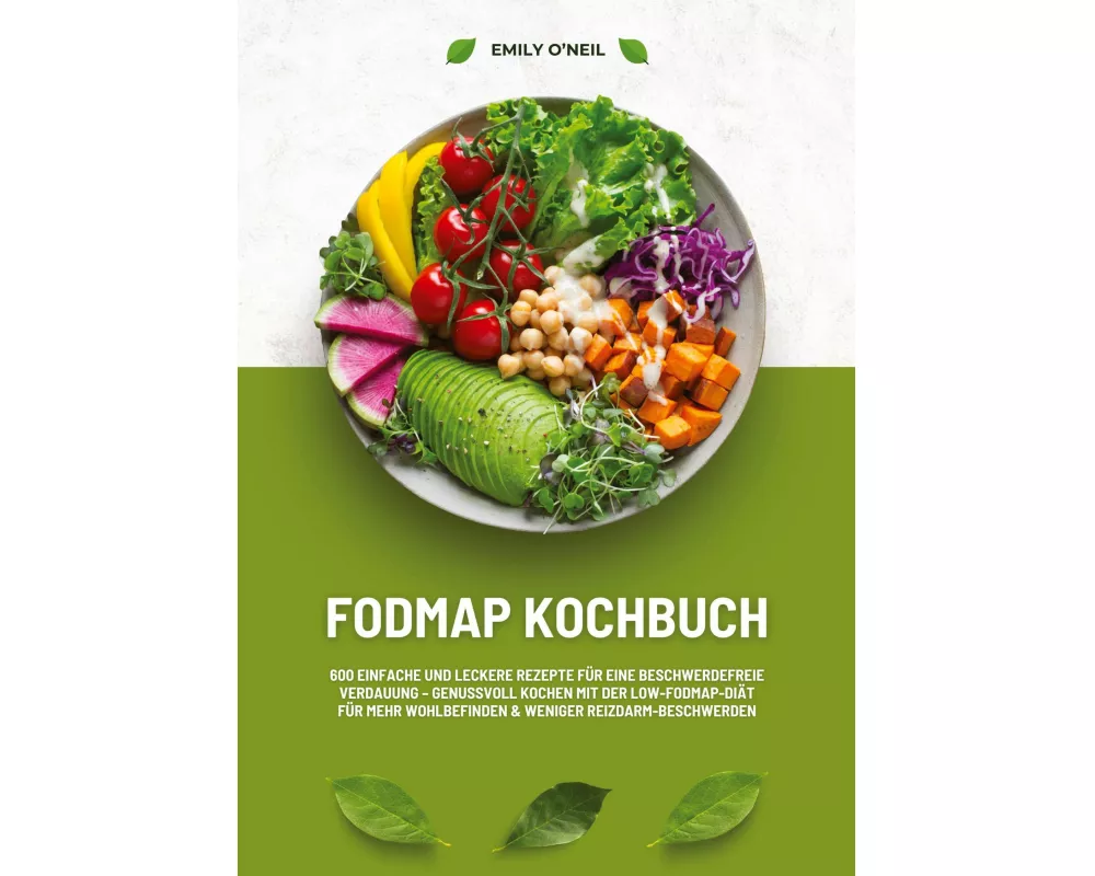 FODMAP Kochbuch: 600 einfache und leckere Rezepte für eine beschwerdefreie Verdauung - Genussvoll Kochen mit der Low-FODMAP-Diät für mehr Wohlbefinden