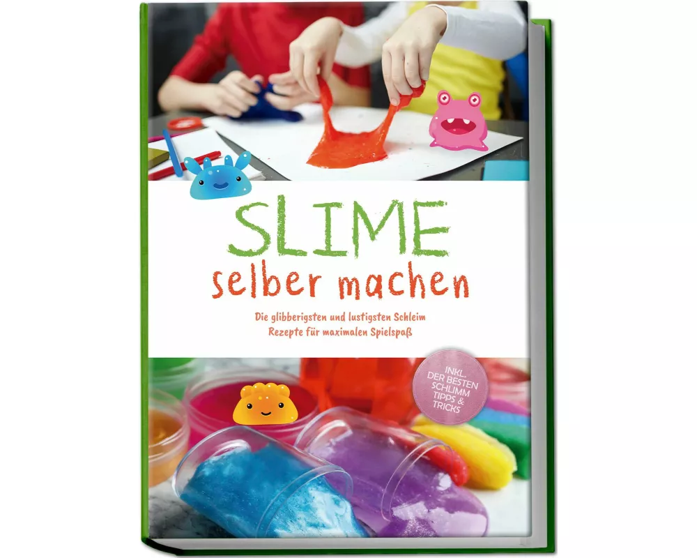 Slime selber machen: Die glibberigsten und lustigsten Schleim Rezepte für maximalen Spielspaß - inkl. der besten Schleim Tipps & Tricks