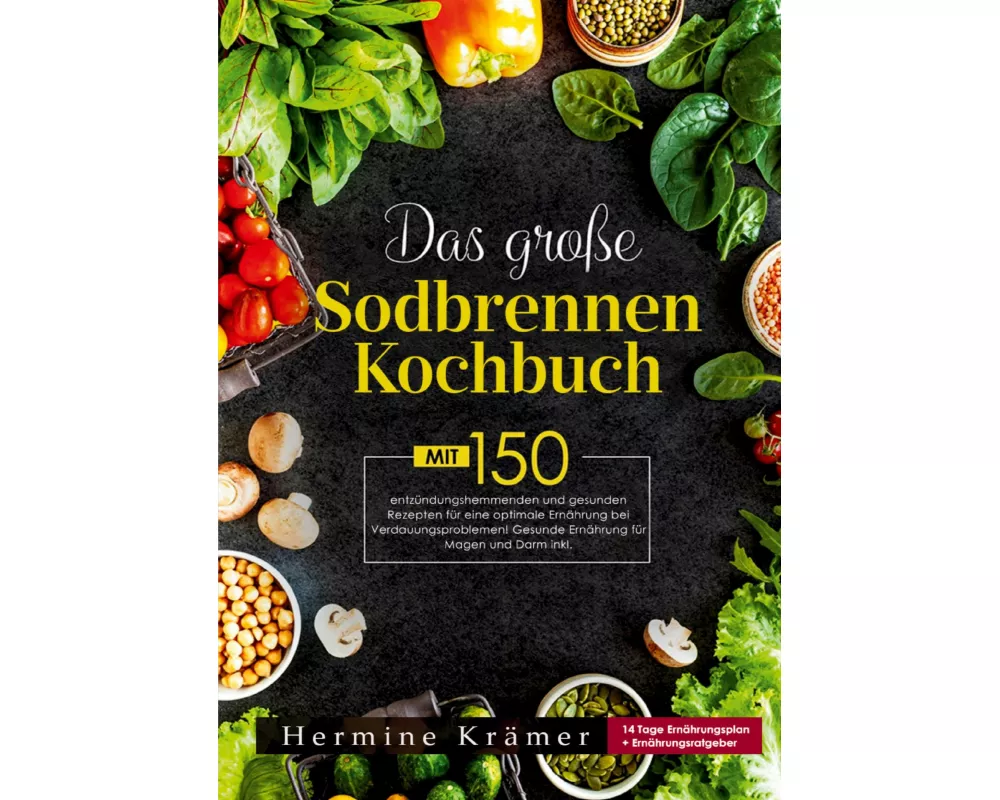 Das große Sodbrennen Kochbuch -Inklusive 14-Tage-Ernährungsplan und praktischem Ernährungsratgeber für den Alltag