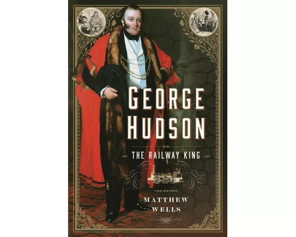 George Hudson: The Railway King