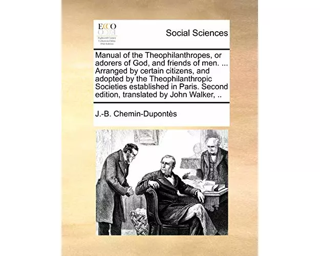 Manual of the Theophilanthropes, or Adorers of God, and Friends of Men. ... Arranged by Certain Citizens, and Adopted by the Theophilanthropic Societi