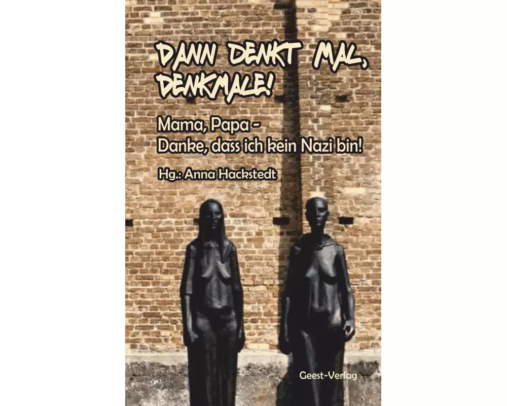 Dann denkt mal, Denkmale! Mama, Papa - Danke, dass ich kein Nazi bin!
