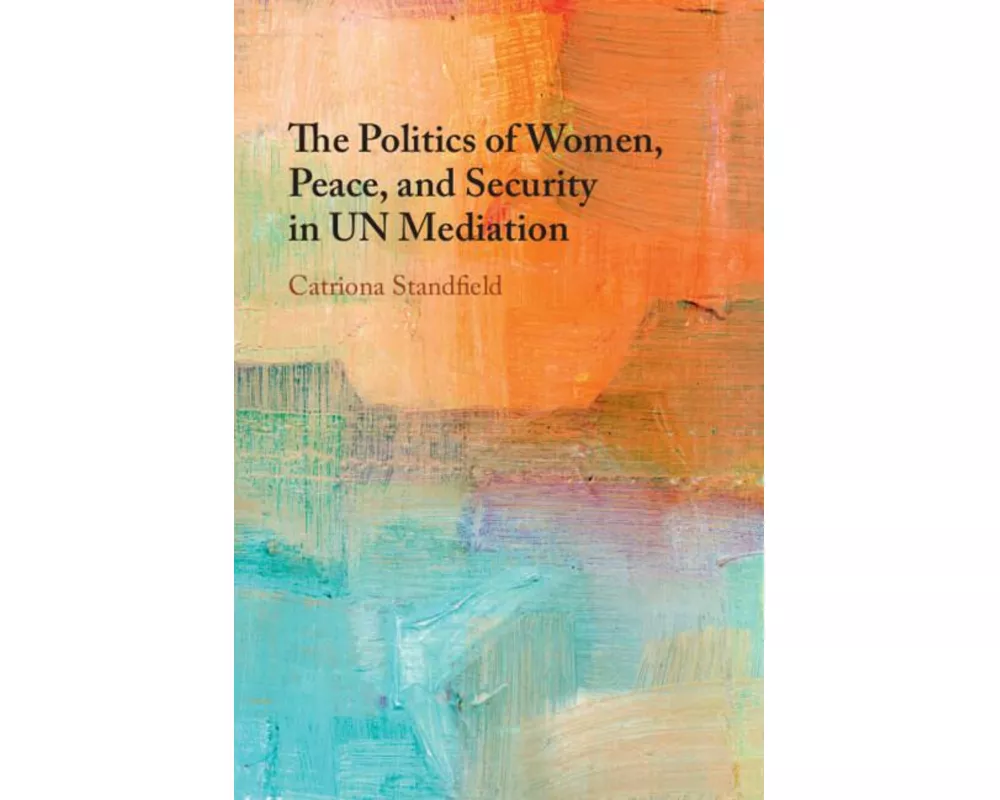 The Politics of Women, Peace, and Security in UN Mediation