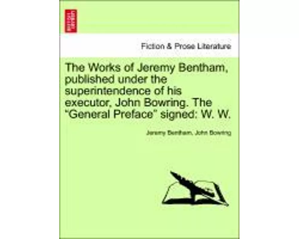 The Works of Jeremy Bentham, published under the superintendence of his executor, John Bowring. The "General Preface" signed