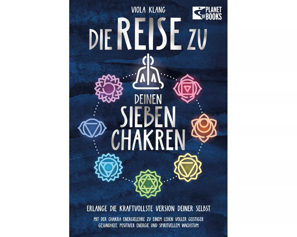 Die Reise zu deinen sieben Chakren: Mit der Chakra Energielehre zu einem Leben voller geistiger Gesundheit, positiver Energie und spirituellem Wachstu
