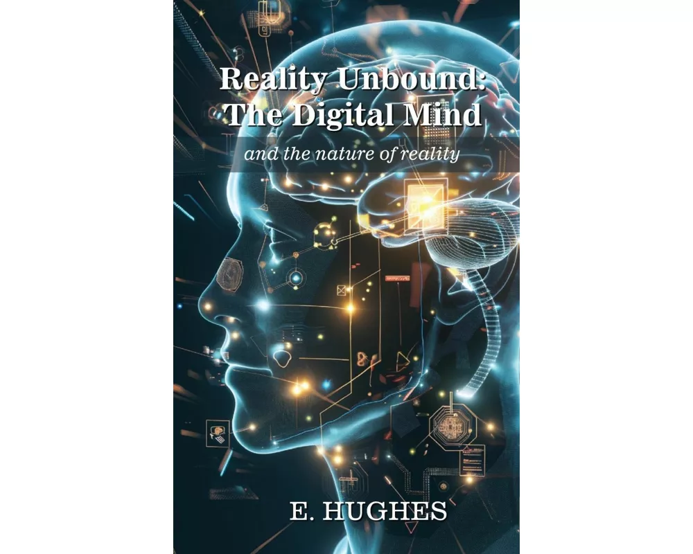 Reality Unbound - The Digital Mind (and the nature of reality)