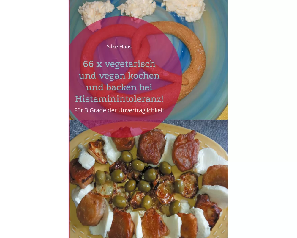 66 x vegetarisch und vegan kochen und backen bei Histaminintoleranz!