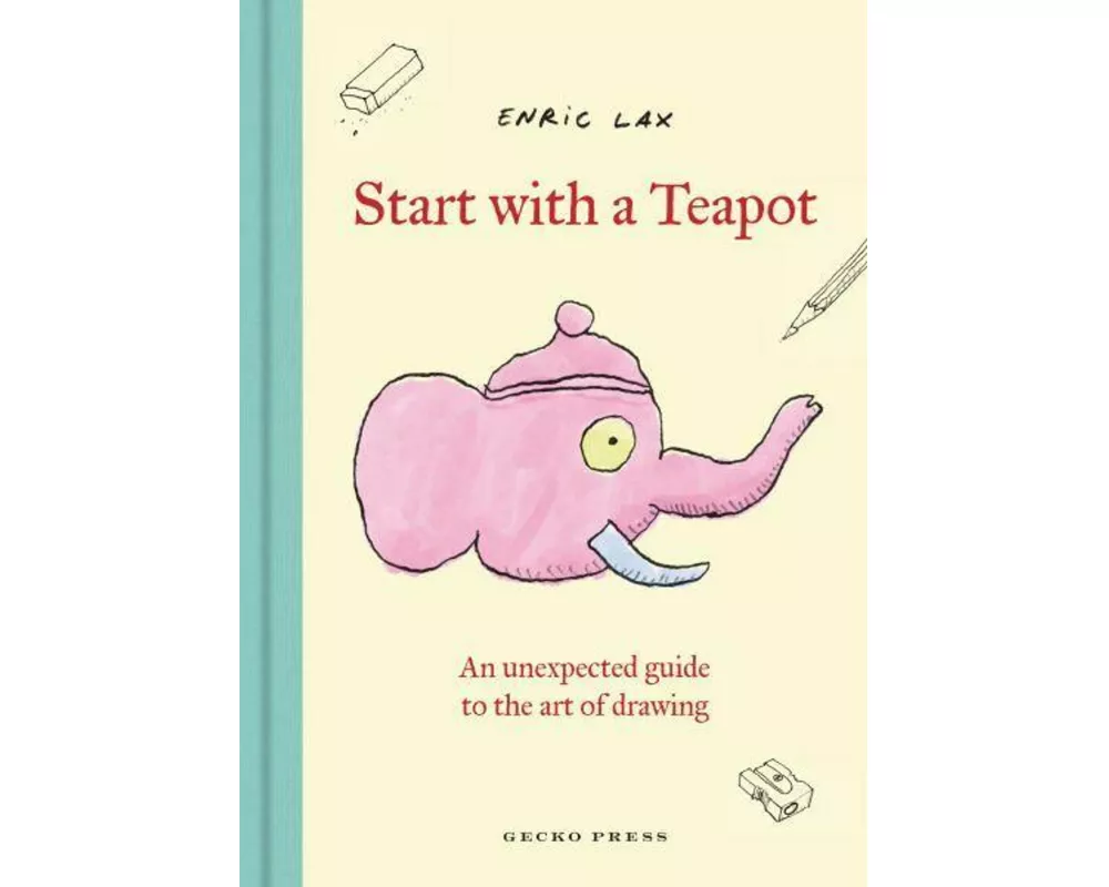 Start with a Teapot: An Unexpected Guide to the Art of Drawing