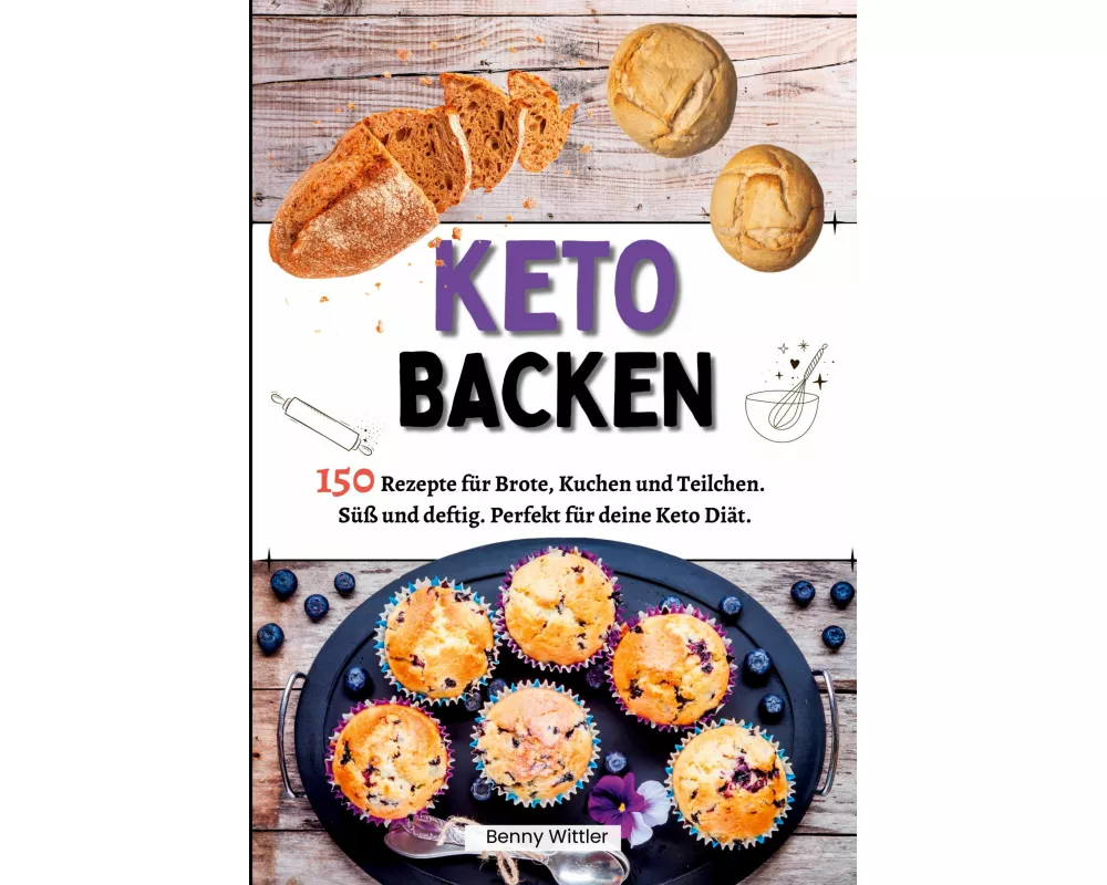 Ketogen Backen- 150 Rezepte für Brote, Kuchen und Teilchen