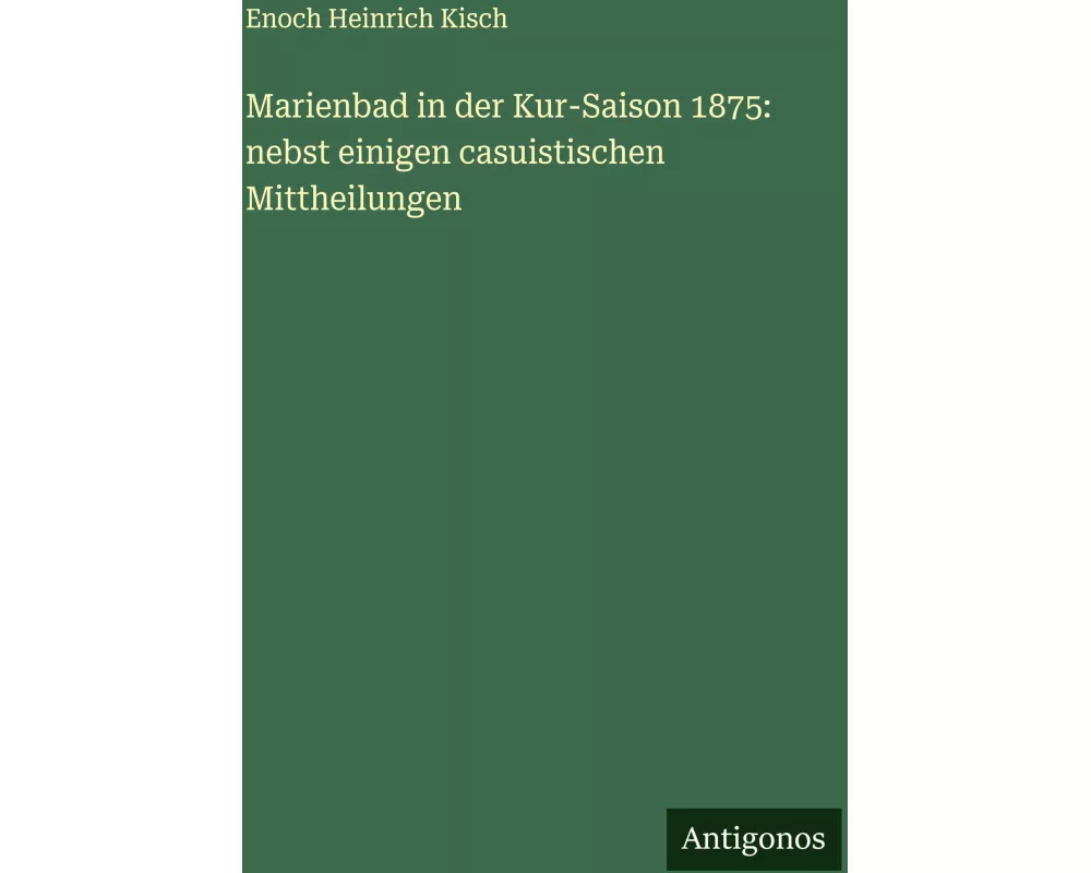 Marienbad in der Kur-Saison 1875: nebst einigen casuistischen Mittheilungen