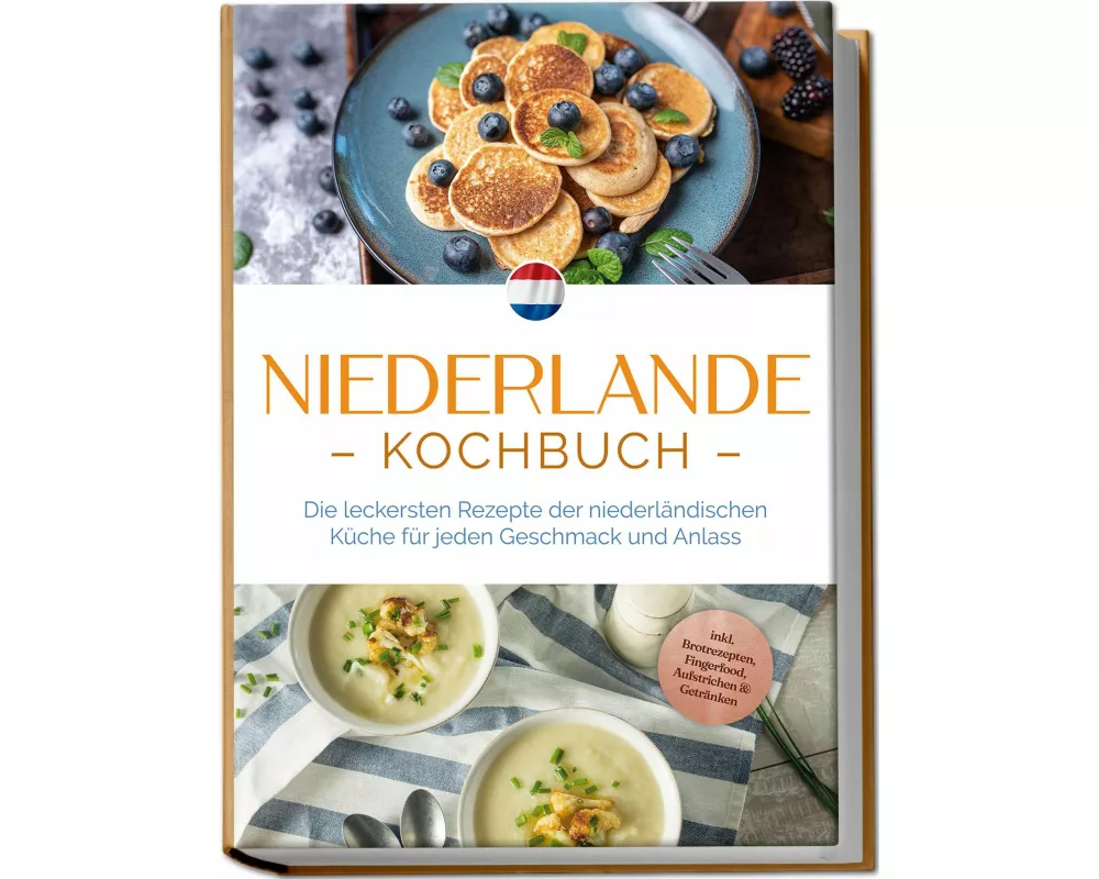 Niederlande Kochbuch: Die leckersten Rezepte der niederländischen Küche für jeden Geschmack und Anlass - inkl. Brotrezepten, Fingerfood, Aufstrichen &